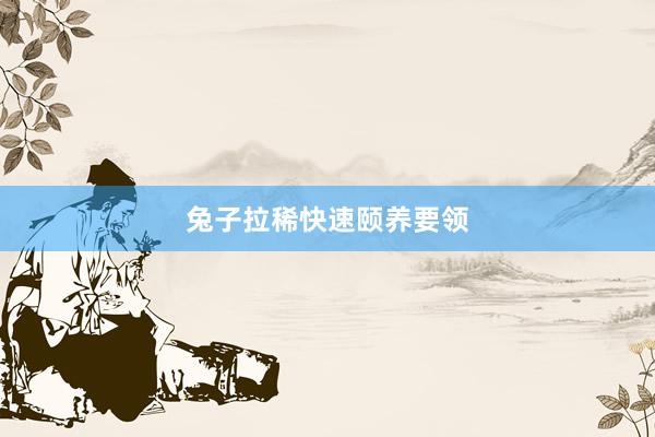 兔子拉稀快速颐养要领